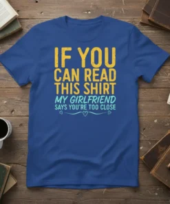 Blue t-shirt with yellow and teal text: "If You Can Read This Shirt My Girlfriend Says You're Too Close" quote