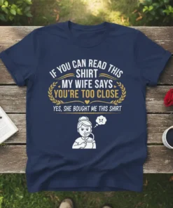 Humorous t-shirt design with text "IF YOU CAN READ THIS SHIRT MY WIFE SAYS YOU'RE TOO CLOSE YES, SHE BOUGHT