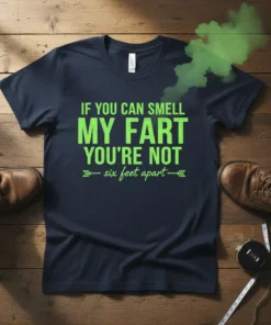 If You Can Smell My Fart You're Not Six Feet Apart funny quote t-shirt with green text and fart cloud