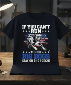 T-shirt with "IF YOU CAN'T RUN WITH THE BIG DOGS STAY ON THE PORCH!" text and a bulldog graphic against
