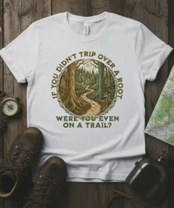 If You Didn't Trip Over A Root Were You Even On A Trail? quote on a white t-shirt featuring a