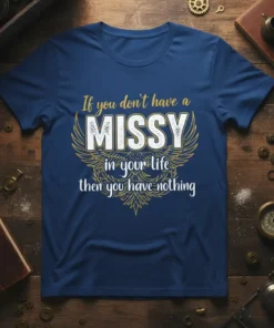 T-shirt with the quote "If you don't have a Missy in your life then you have nothing" in white and