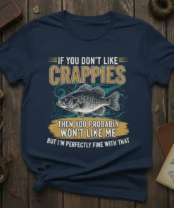 If You Don't Like Crappies Then You Probably Won't Like Me But I'm Perfectly Fine With That text with crappie
