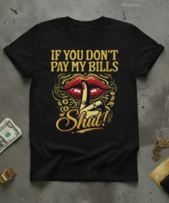 IF YOU DON'T PAY MY BILLS Shut! quote t-shirt with red lips and gold coins design
