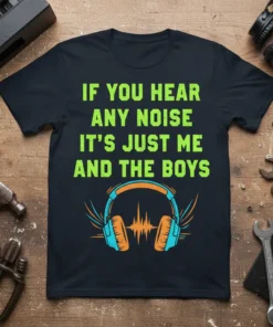 IF YOU HEAR ANY NOISE IT'S JUST ME AND THE BOYS text with headphones graphic on black t-shirt