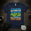 Navy t-shirt with bold blue, white, green, and orange text saying "IF YOU HEARD ANYTHING BAD ABOUT ME BELIEVE ALL