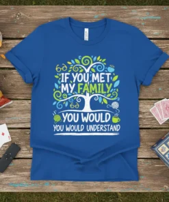 Blue t-shirt with white and green text "If You Met My Family You Would Understand" in a tree design