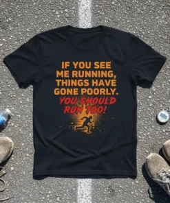 Black t-shirt with orange and red text: "IF YOU SEE ME RUNNING, THINGS HAVE GONE POORLY. YOU SHOULD RUN TOO!"