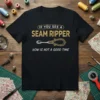 Black t-shirt with "If You See A Seam Ripper Now Is Not A Good Time" text and a seam ripper