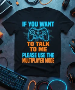 Black t-shirt with blue and orange text "If You Want To Talk To Me Please Use The Multiplayer Mode" and