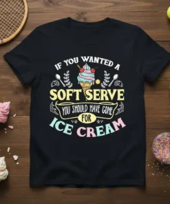 If You Wanted A Soft Serve You Should Have Gone For Ice Cream quote on a black t-shirt with ice