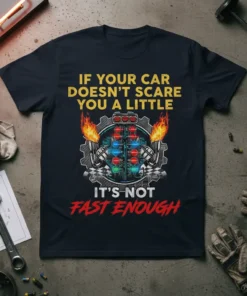 T-shirt with yellow text "IF YOUR CAR DOESN'T SCARE YOU A LITTLE" and red text "IT'S NOT FAST ENOUGH" surrounding