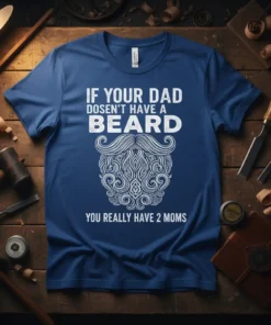 If Your Dad Dosen't Have A Beard You Really Have 2 Moms text with ornate beard graphic on blue t-shirt