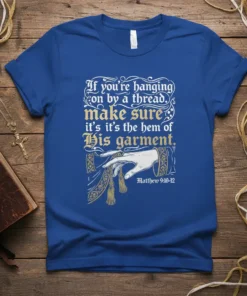 Religious t-shirt featuring the quote "If you're hanging on by a thread, make sure it's the hem of His garment