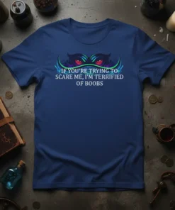 T-shirt with white text "IF YOU'RE TRYING TO SCARE ME, I'M TERRIFIED OF BOOBS" above glowing red eyes graphic