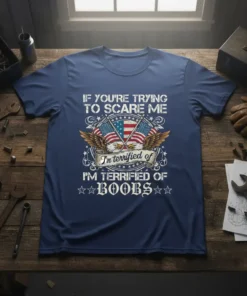 If You're Trying To Scare Me I'm Terrified Of Boobs T-Shirt with eagle and American flag design