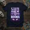 T-shirt with the bold text "IF YOU'RE TRYING TO SCARE ME I'M TERRIFIED OF BOOBS" in purple and white, surrounded