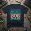 Navy t-shirt with quote "If At First You Don't Succeed Try Doing What Bob Told You To Do The First