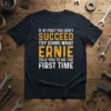 Dark blue t-shirt with white and yellow text that reads "If At First You Don't Succeed Try Doing What Ernie