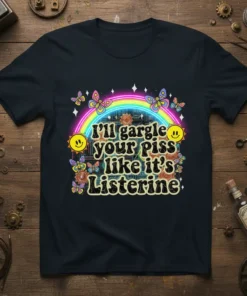 I'll gargle your piss like it's Listerine quote on a dark t-shirt with retro rainbow, butterflies, and smiley faces