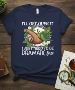 Navy blue t-shirt with "I'll Get Over It I Just Need To Be Dramatic First" quote and a sloth hanging
