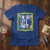 I'M FAT. LET'S PARTY. detailed graphic design printed on comfortable cotton t-shirt
