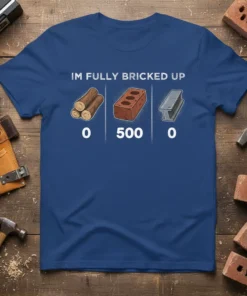 Blue t-shirt with white text "IM FULLY BRICKED UP" above cartoon images of logs (0), bricks (500), and an I-beam