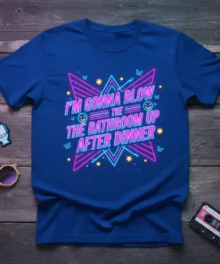 I'm Gonna Blow The Bathroom Up After Dinner quote in neon pink and blue retro typography on a royal blue