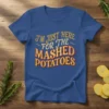 Blue t-shirt with yellow and orange text that reads "I'm Just Here For The Mashed Potatoes" in a retro font