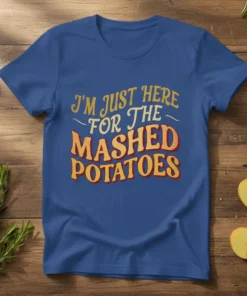 Blue t-shirt with yellow and orange text that reads "I'm Just Here For The Mashed Potatoes" in a retro font