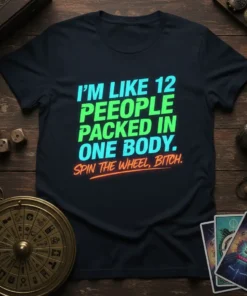 T-shirt with the quote "I'm Like 12 People Packed In One Body. Spin The Wheel, Bitch." in neon green, blue