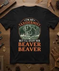 I'm No Taxidermist But I'll Stuff Her Beaver Beaver funny quote t-shirt with cartoon beaver graphic