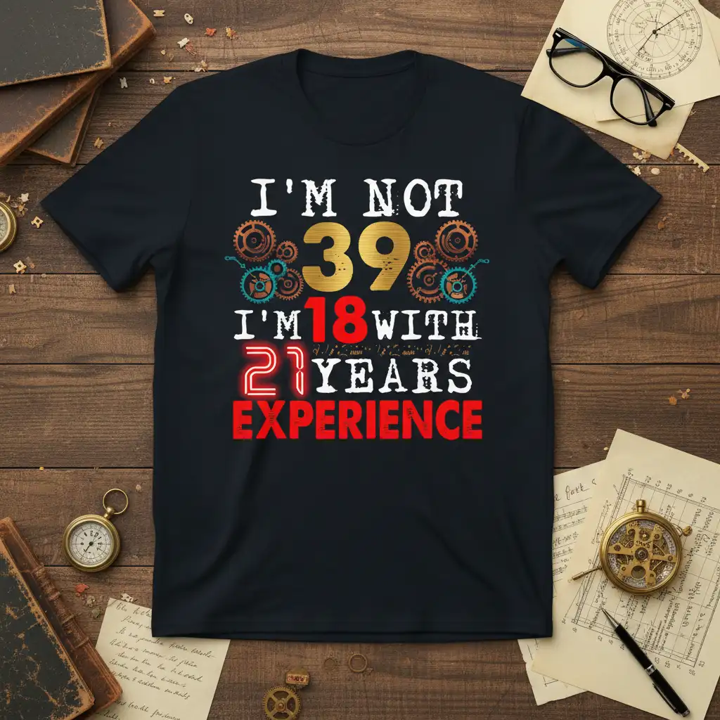 I'm Not 39 I'm 18 With 21 Years Experience birthday quote t-shirt with gears and neon accents