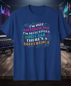 I'm Not Antisocial I'm Selectively Social There's A Difference quote on a blue t-shirt with colorful digital graphics