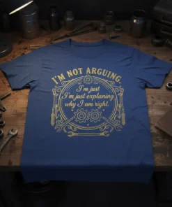 Blue t-shirt with gold text "I'm Not Arguing I'm Just Explaining Why I Am Right" and mechanic tool graphics