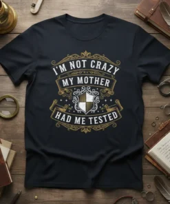 I'm Not Crazy My Mother Had Me Tested humorous quote on a dark t-shirt with gold ornate border and shield