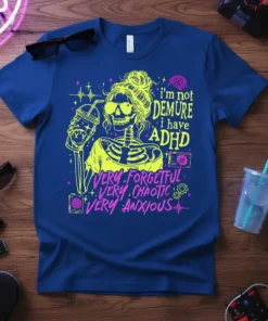 T-shirt with neon yellow text "i'm not DEMURE i have ADHD VERY FORGETFUL VERY CHAOTIC VERY ANXIOUS" and a skeleton