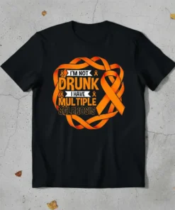 T-shirt with "I'm Not Drunk I Have Multiple Sclerosis" text and orange MS awareness ribbons