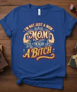 I'm Not Just A Mom Mom I'm Also A Bitch text design with muscular arms graphic on a royal blue