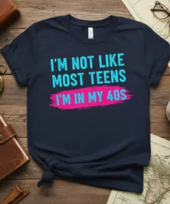 T-shirt with "I'm Not Like Most Teens I'm In My 40s" text in teal and pink on a navy blue