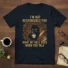 I'm Not Responsible For What My Face Does When You Talk quote on a black t-shirt featuring a grumpy black