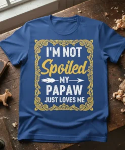 T-shirt with the quote "I'M NOT Spoiled MY PAPAW JUST LOVES ME" in decorative yellow font, featuring an arrow graphic