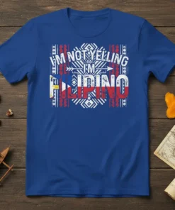 Blue t-shirt with white and red text "I'm Not Yelling I'm Filipino" in a tribal pattern, featuring the Philippine flag