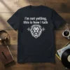 T-shirt with white text "i'm not yelling, this is how i talk" above a white roaring lion graphic with a