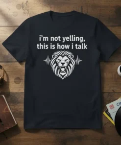 T-shirt with white text "i'm not yelling, this is how i talk" above a white roaring lion graphic with a