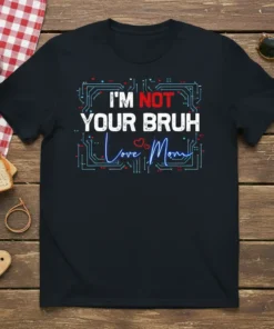 I'm Not Your Bruh Love Mom text design with circuit board elements and heart accents on a black t-shirt