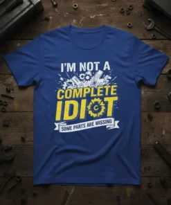 White and yellow text "I'm Not A Complete Idiot Some Parts Are Missing" with gear graphics on a blue t-shirt