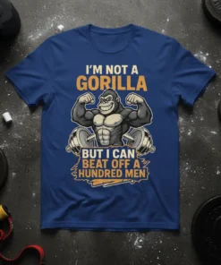 I'm Not a Gorilla But I Can Beat Off A Hundred Men text with a muscular gorilla lifting weights graphic