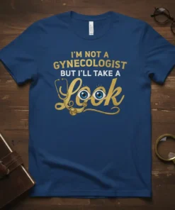T-shirt with gold text "I'm Not A Gynecologist But I'll Take A Look" and cartoon eyes, stethoscope detail, on navy