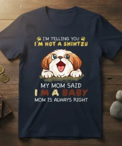 I'm Telling You I'm Not a Shitzu My Mom Said I'm A Baby Mom Is Always Right text with a